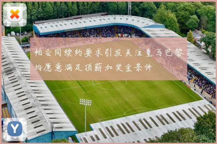 帕合同续约要求引发关注皇马巴黎均愿意满足顶薪加奖金条件