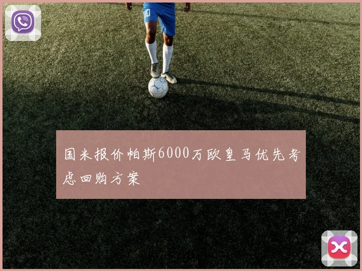 国米报价帕斯6000万欧皇马优先考虑回购方案